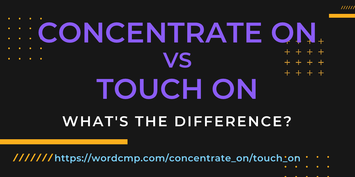 Difference between concentrate on and touch on