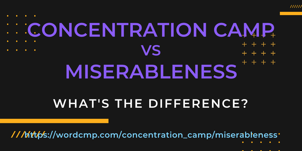 Difference between concentration camp and miserableness