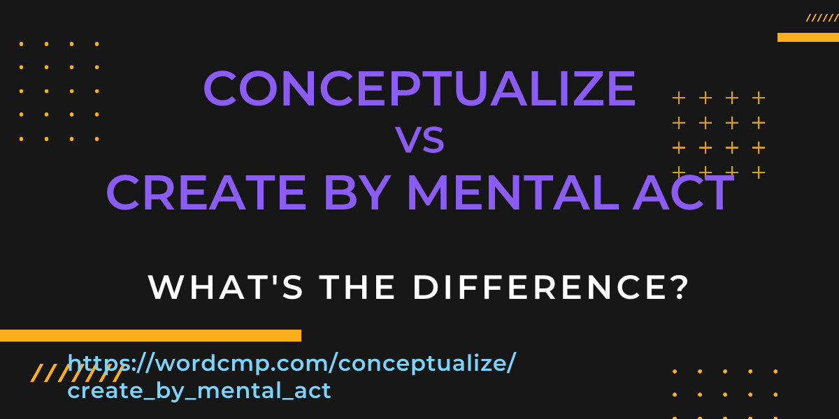 Difference between conceptualize and create by mental act
