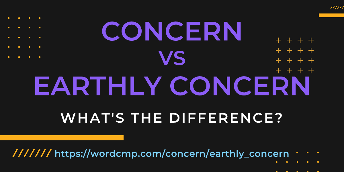 Difference between concern and earthly concern