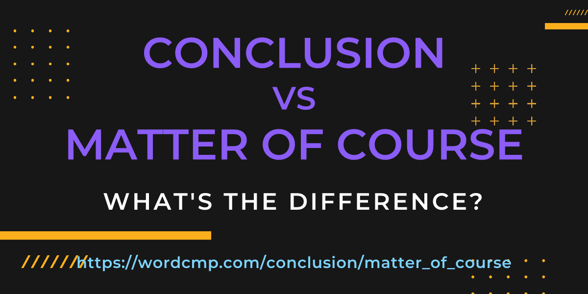 Difference between conclusion and matter of course