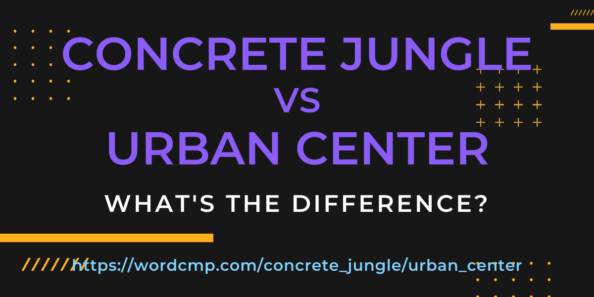 Difference between concrete jungle and urban center