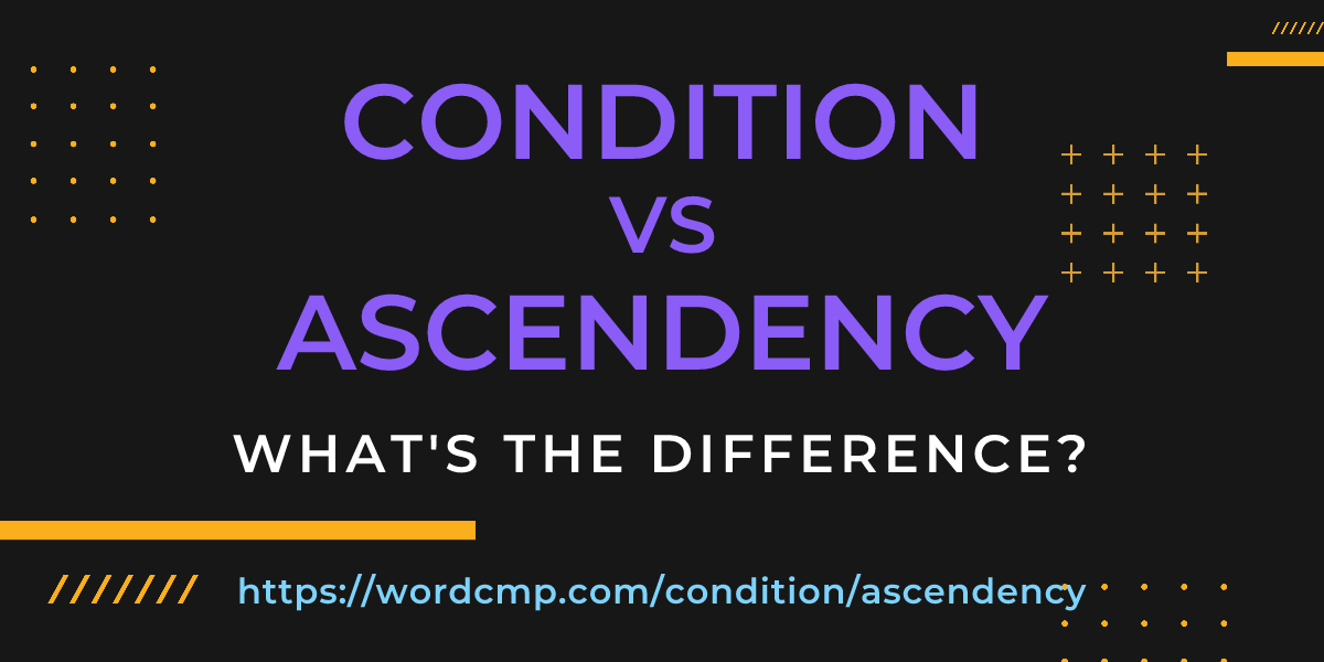 Difference between condition and ascendency