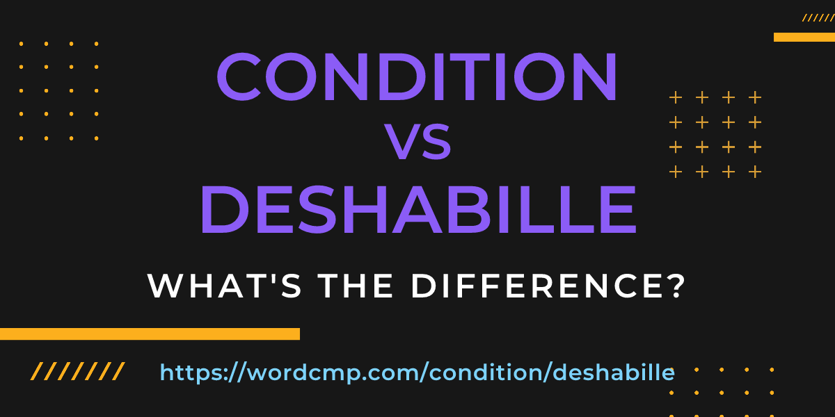 Difference between condition and deshabille