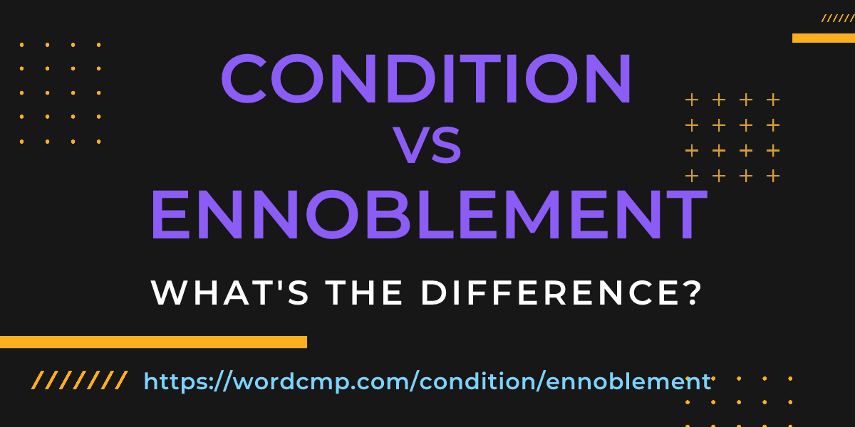 Difference between condition and ennoblement