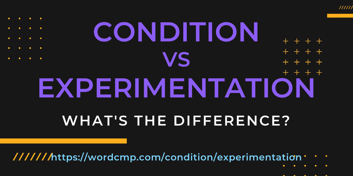 Difference between condition and experimentation