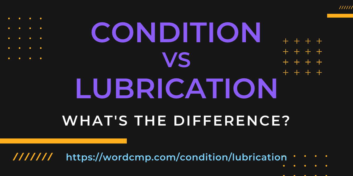 Difference between condition and lubrication