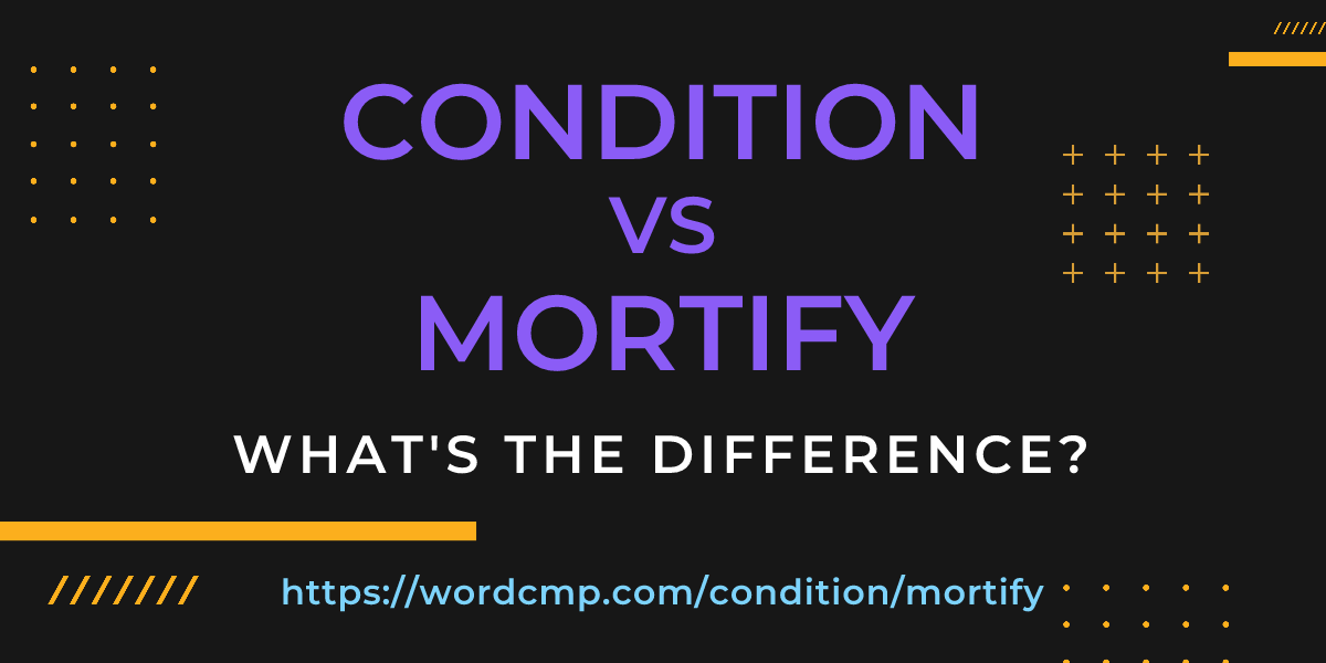 Difference between condition and mortify