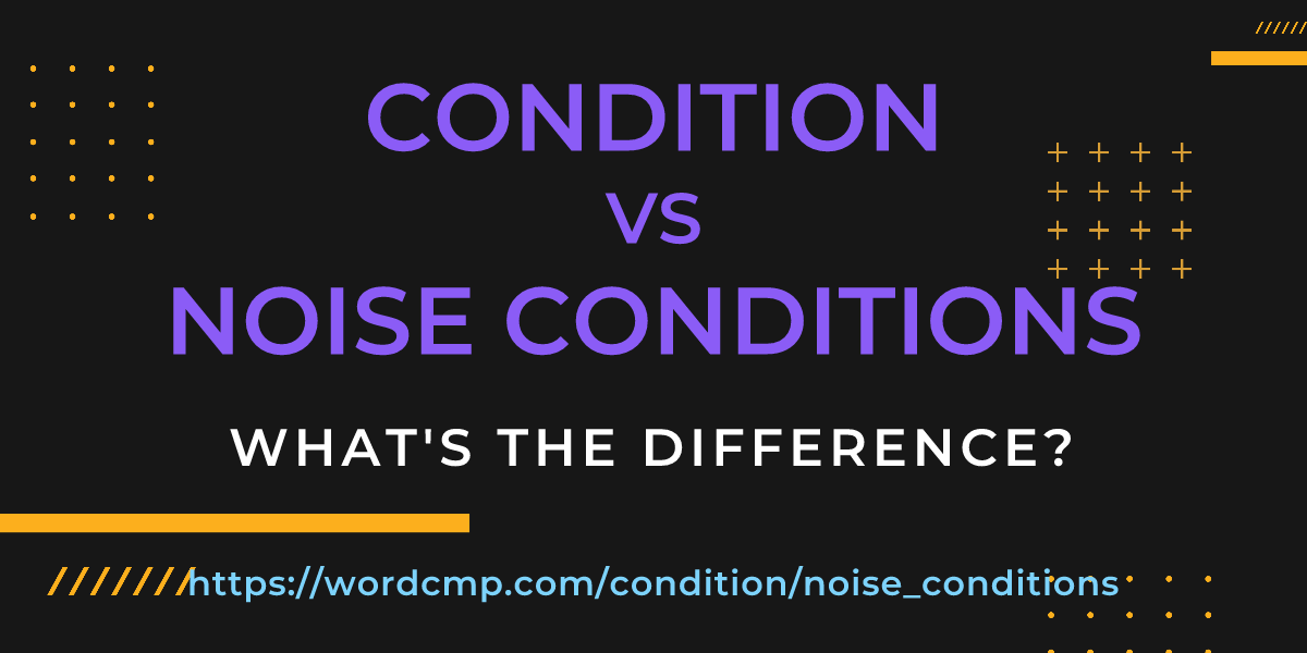 Difference between condition and noise conditions