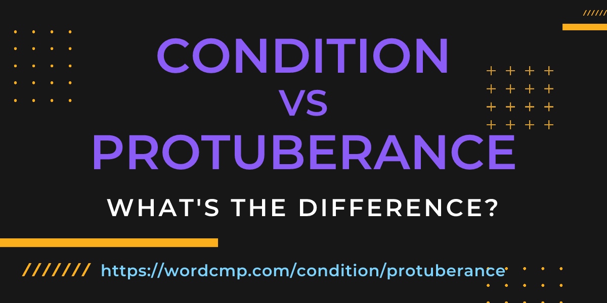 Difference between condition and protuberance
