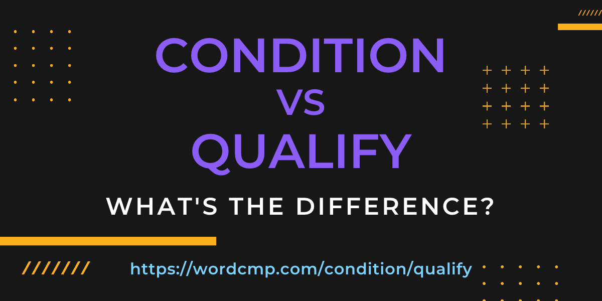 Difference between condition and qualify