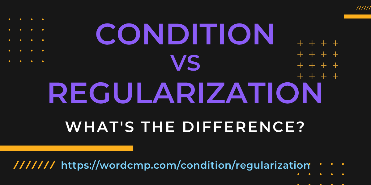 Difference between condition and regularization