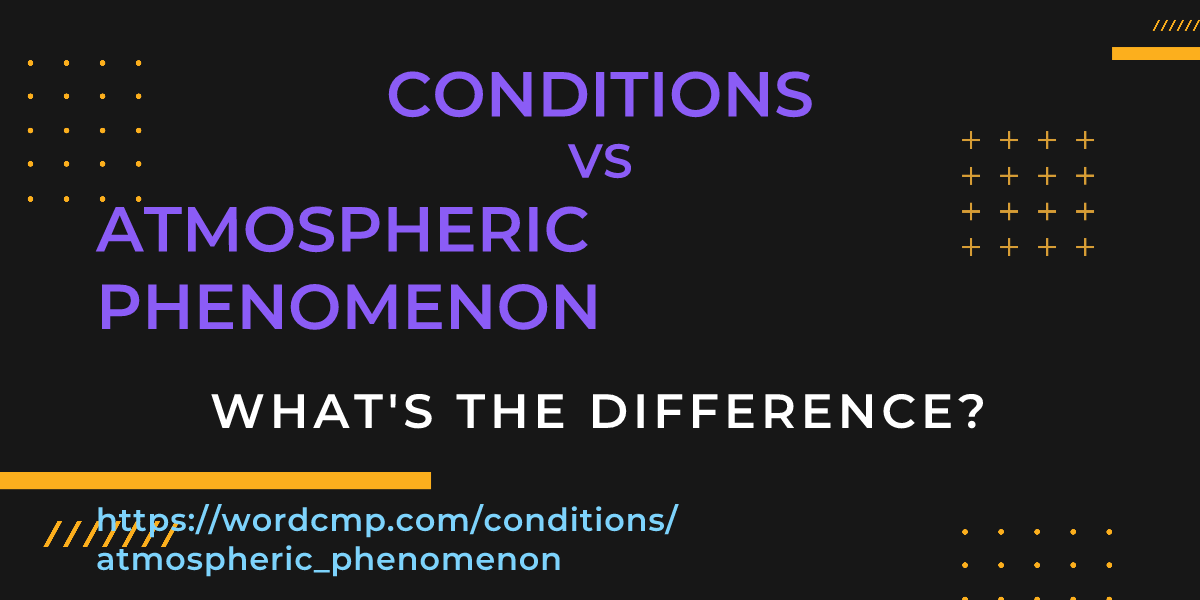 Difference between conditions and atmospheric phenomenon