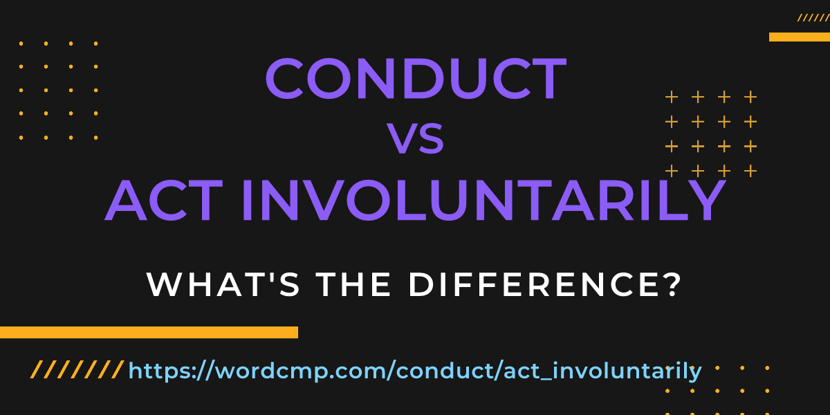 Difference between conduct and act involuntarily