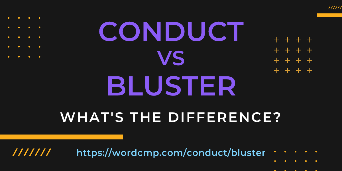 Difference between conduct and bluster