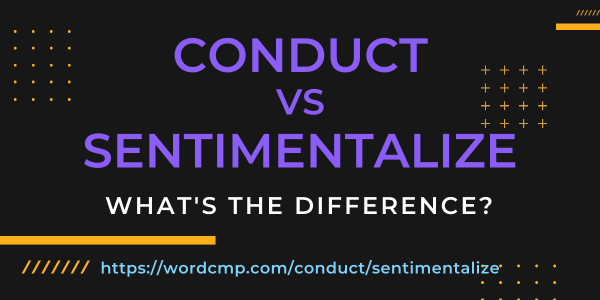 Difference between conduct and sentimentalize