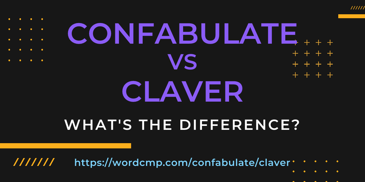 Difference between confabulate and claver