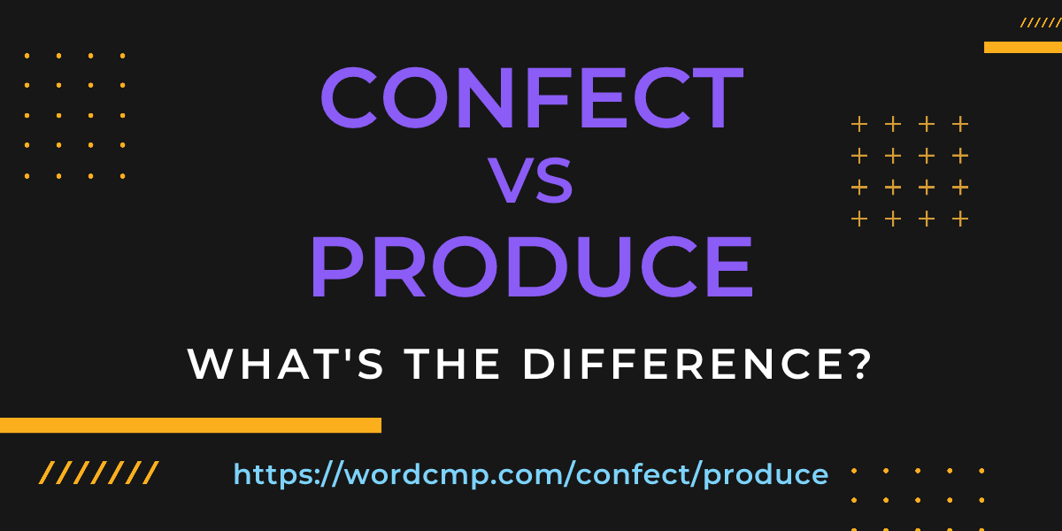Difference between confect and produce