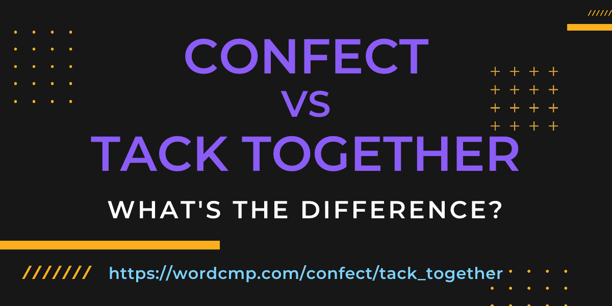 Difference between confect and tack together