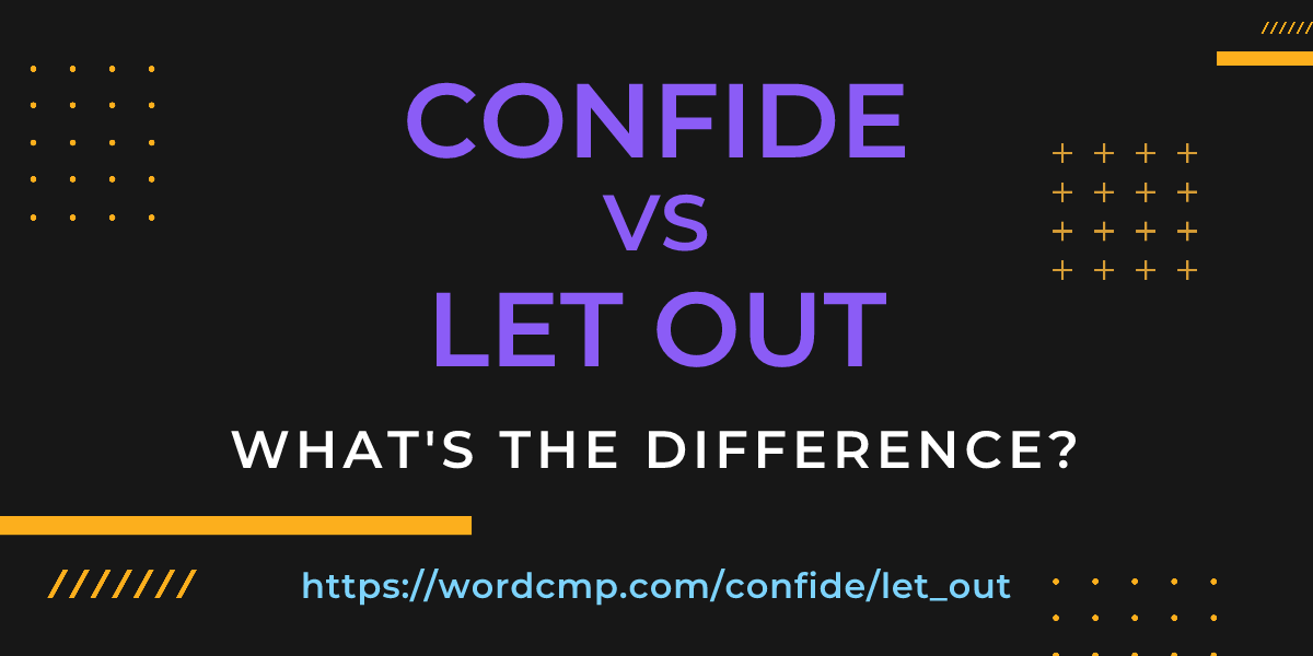 Difference between confide and let out