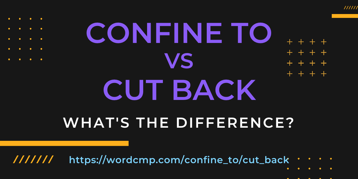 Difference between confine to and cut back