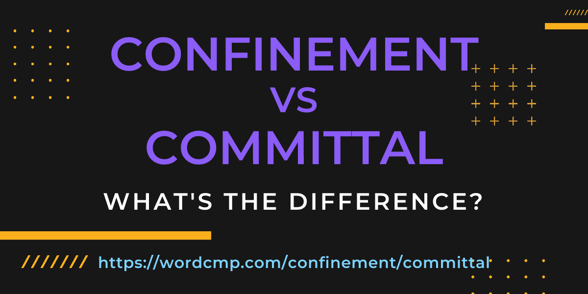 Difference between confinement and committal