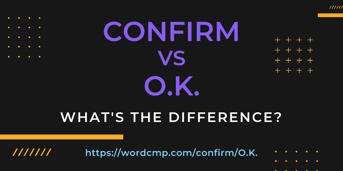 Difference between confirm and O.K.
