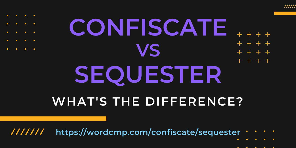 Difference between confiscate and sequester