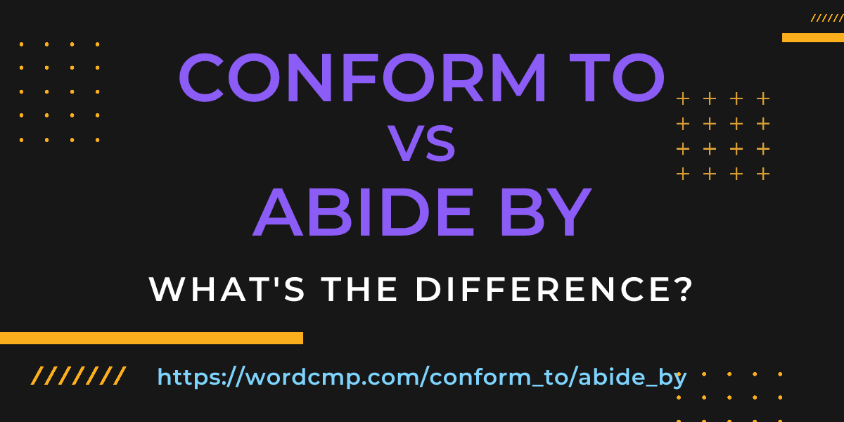 Difference between conform to and abide by