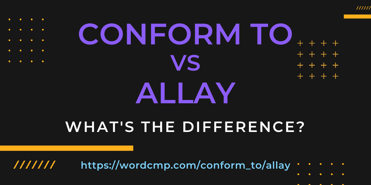Difference between conform to and allay