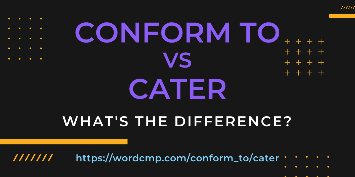 Difference between conform to and cater