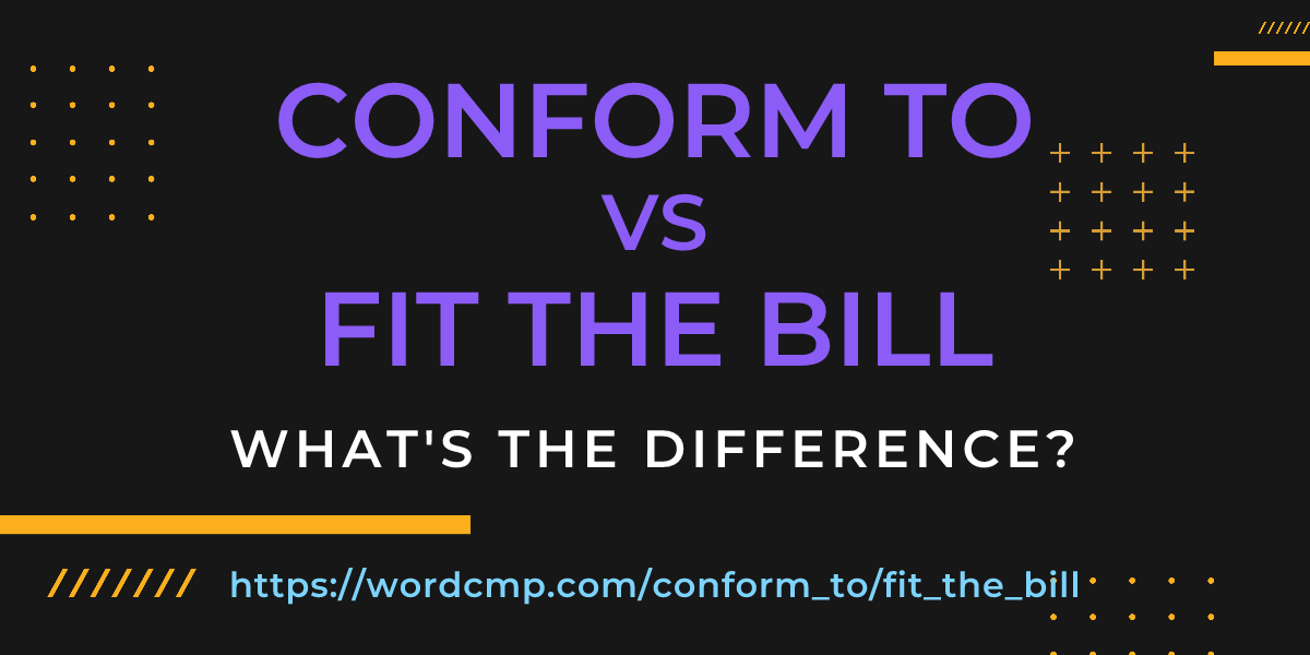 Difference between conform to and fit the bill