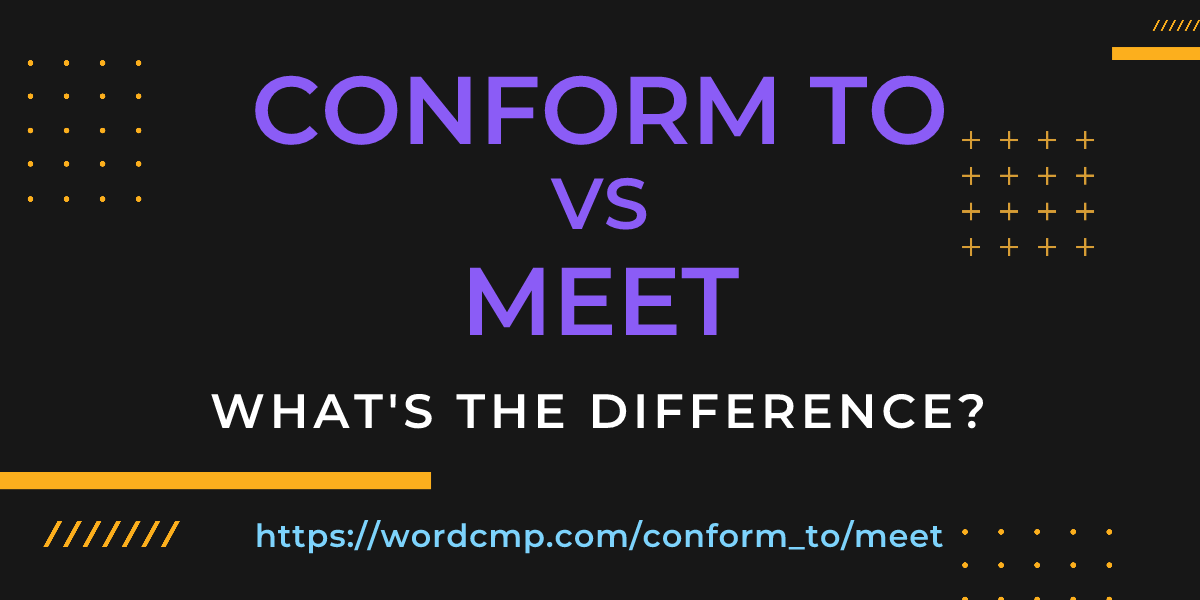 Difference between conform to and meet