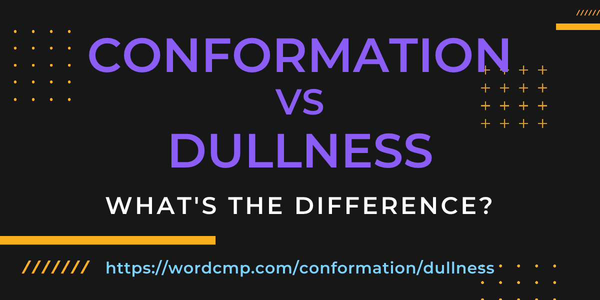 Difference between conformation and dullness