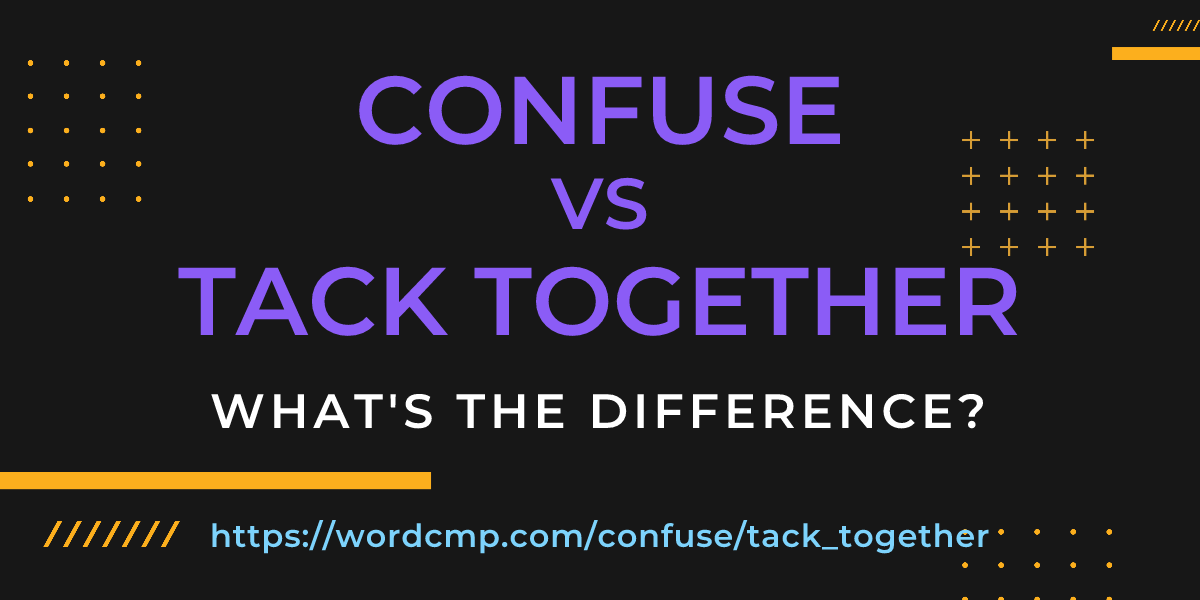 Difference between confuse and tack together