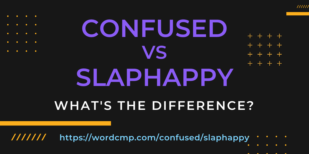 Difference between confused and slaphappy