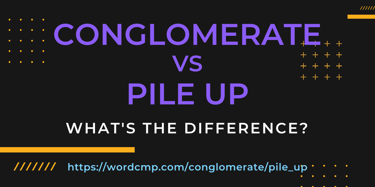 Difference between conglomerate and pile up