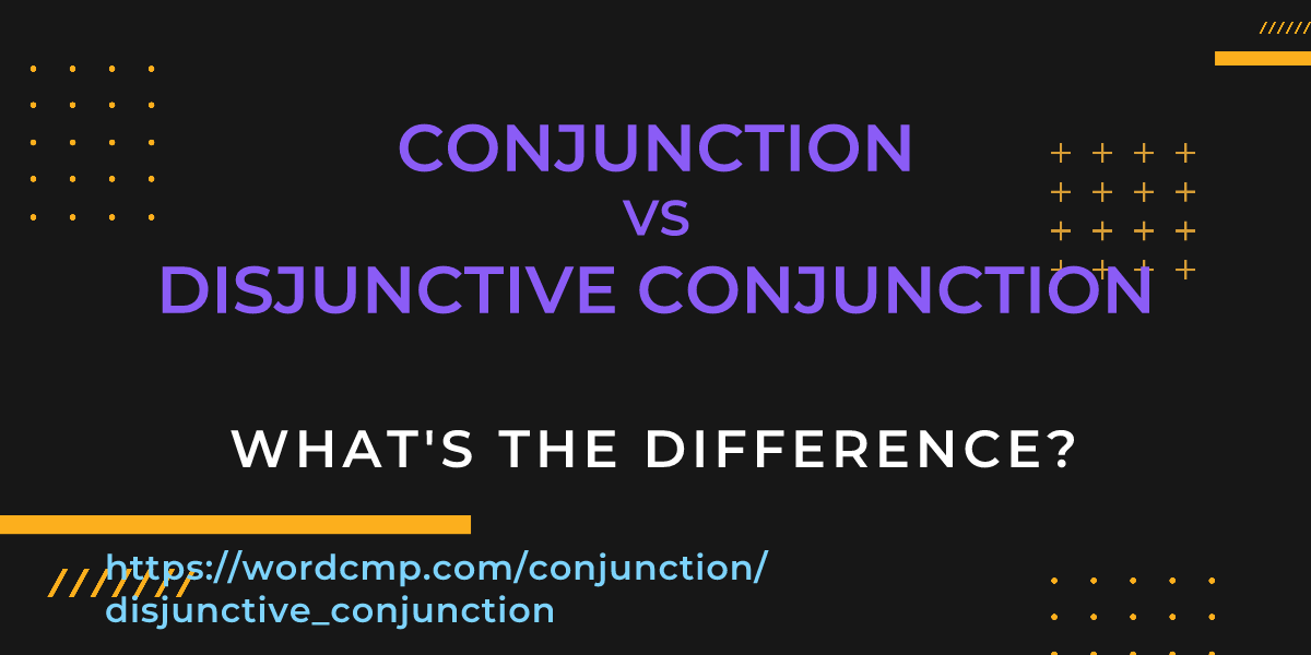 Difference between conjunction and disjunctive conjunction