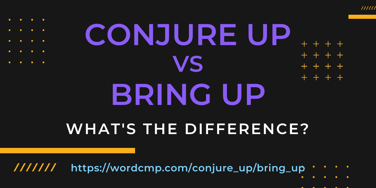 Difference between conjure up and bring up