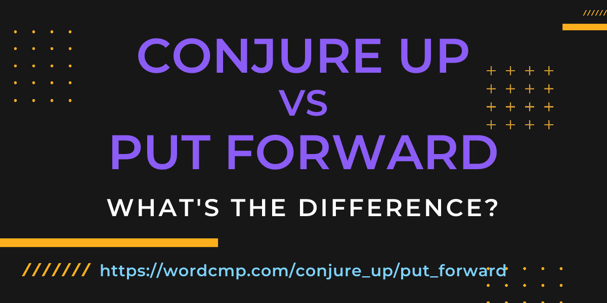 Difference between conjure up and put forward
