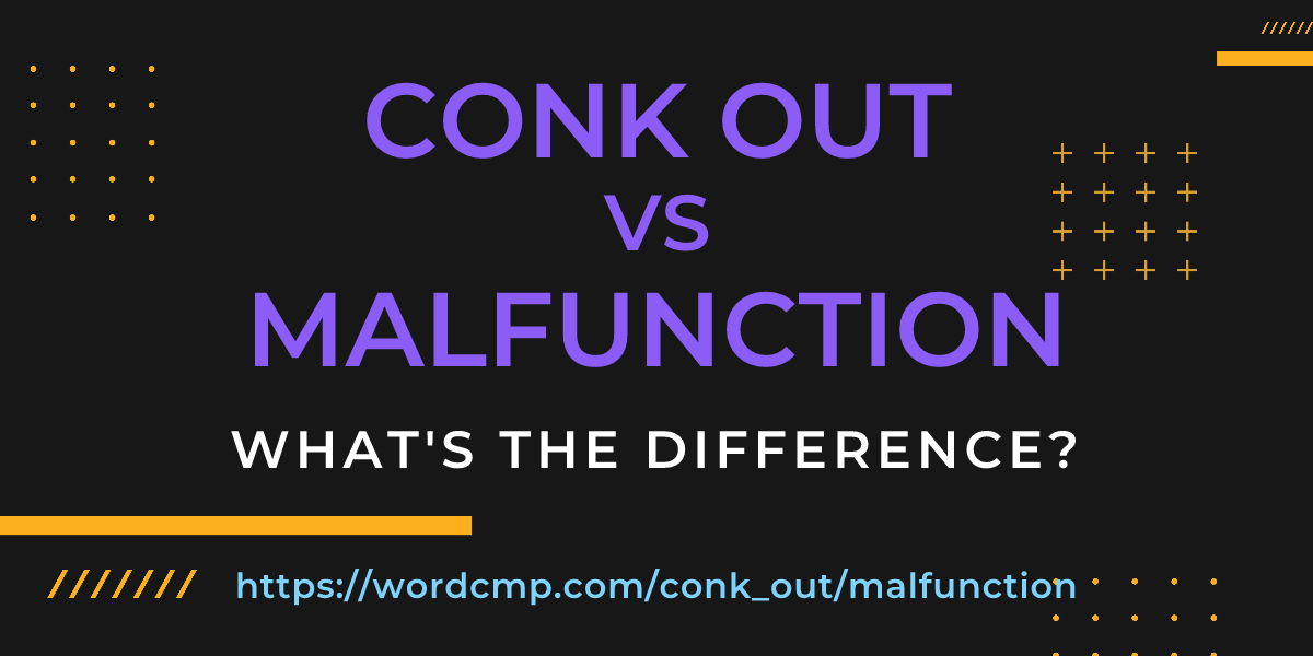 Difference between conk out and malfunction