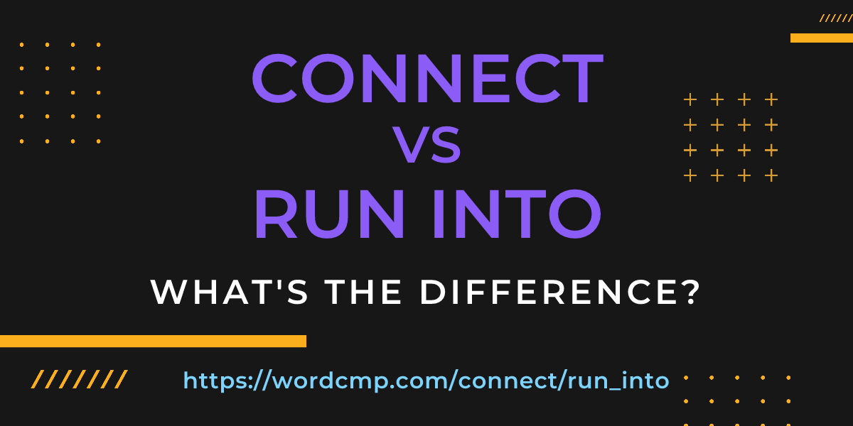 Difference between connect and run into