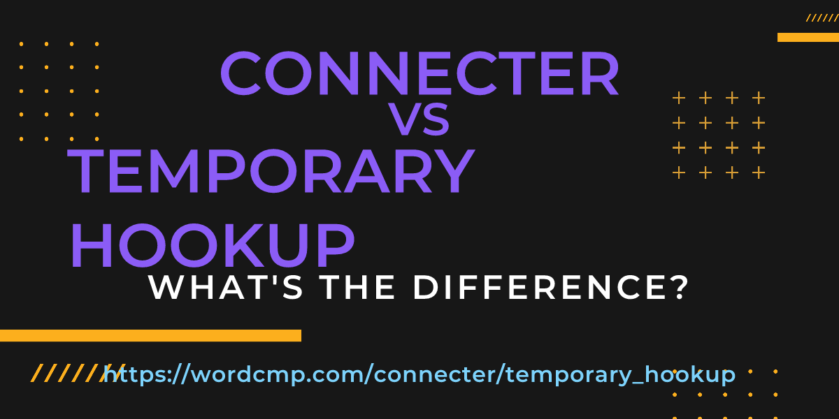 Difference between connecter and temporary hookup