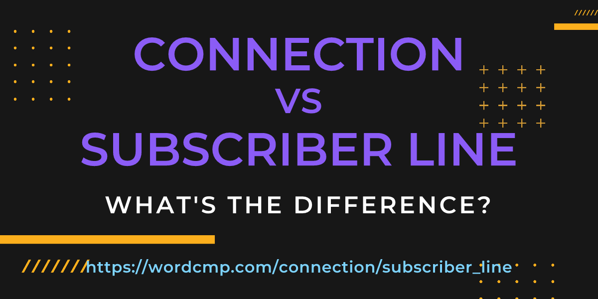 Difference between connection and subscriber line