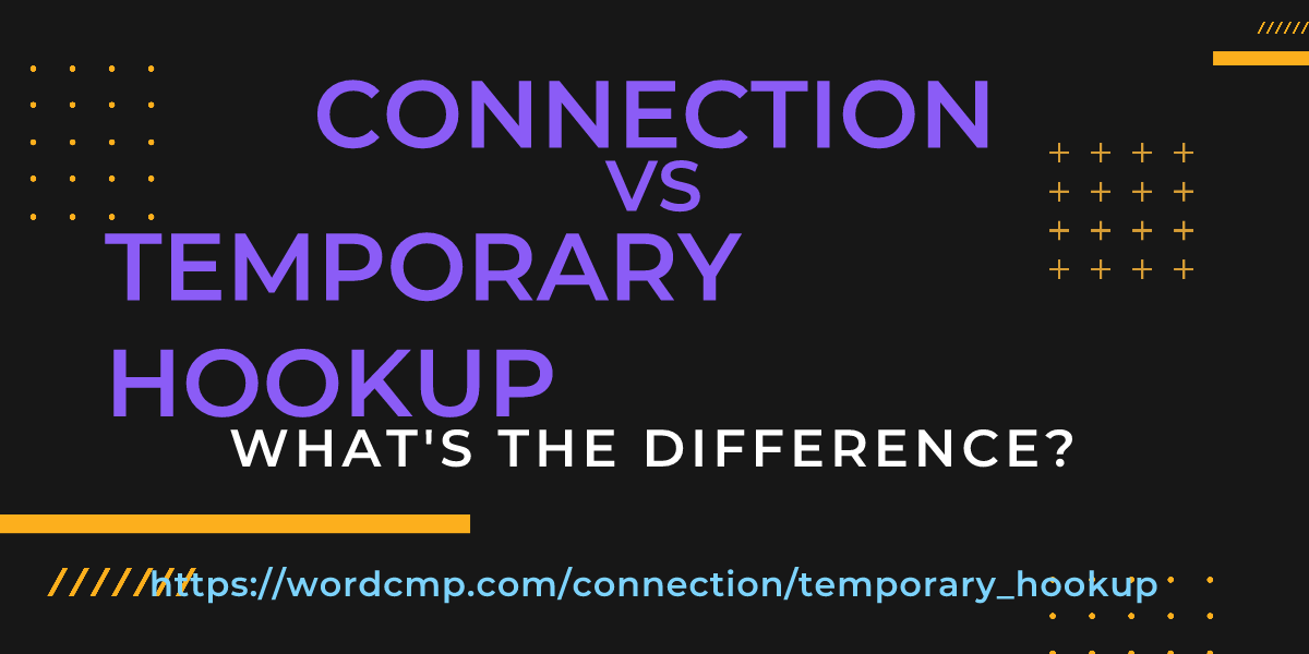 Difference between connection and temporary hookup