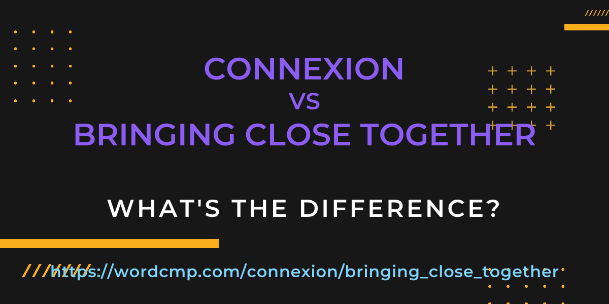 Difference between connexion and bringing close together