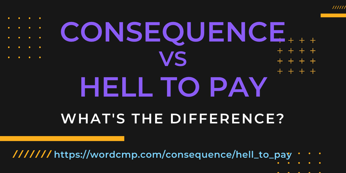 Difference between consequence and hell to pay