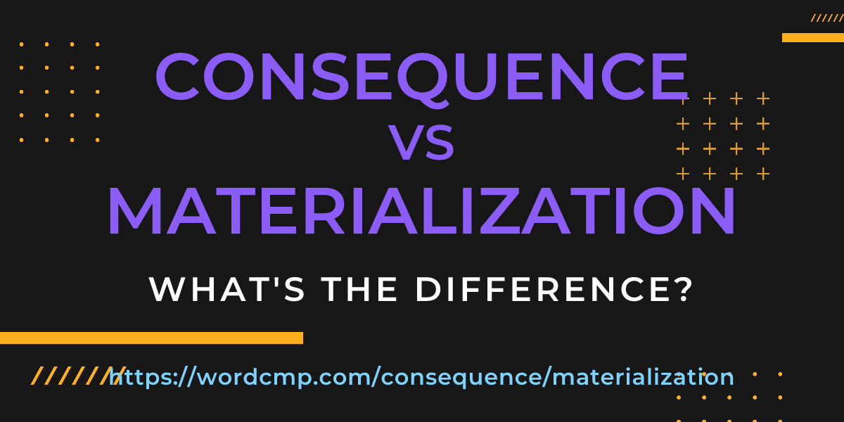 Difference between consequence and materialization