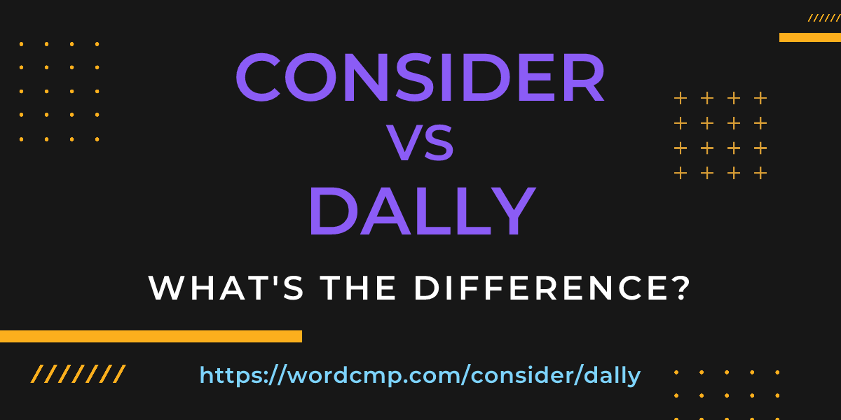 Difference between consider and dally