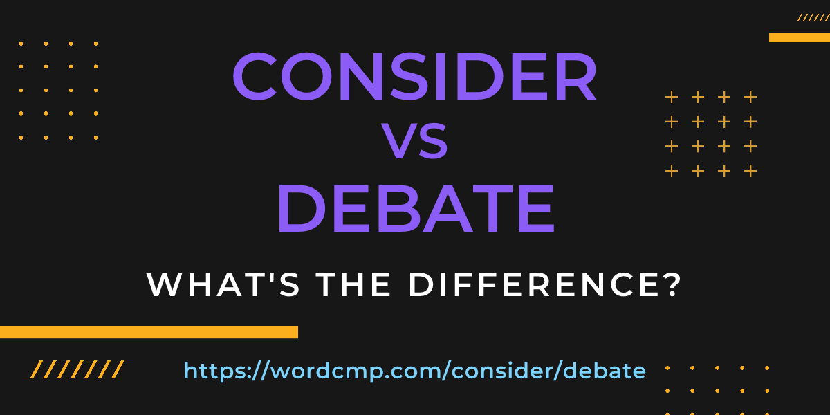 Difference between consider and debate